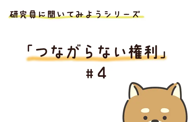 研究員に聞いてみよう！　「つながらない権利」編　File#４